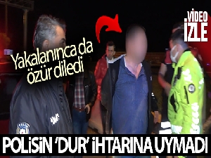Polisin 'dur' ihtarına uymadı, yakalanınca da özür diledi
