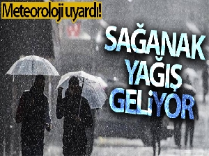 Meteoroloji uyardı! Sağanak yağış geliyor