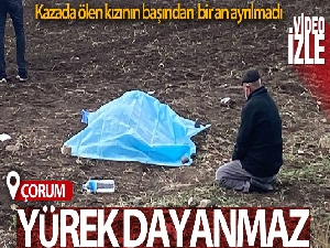 Kazada ölen kızının başından ayrılmadı