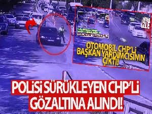 Polisi sürükleyerek yaralayan CHP'li gözaltına alındı