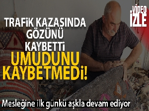 Trafik kazasında gözünü kaybetmesine rağmen mesleğini ilk günkü aşkla sürdürüyor