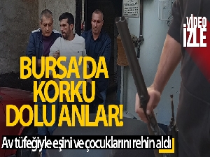 Bursa'da rehine krizi... Av tüfeğiyle eşini ve 2 çocuğunu rehin aldı