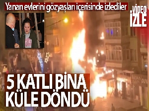 5 katlı bina küle döndü: Yanan evlerini gözyaşları içerisinde izlediler