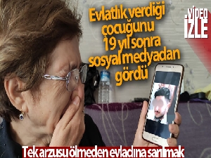 Evlatlık verdiği çocuğunu 19 yıl sonra sosyal medyadan gördü