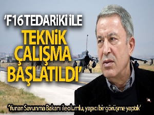 Bakan Akar: 'F16 tedariki ile teknik çalışma başlatıldı'