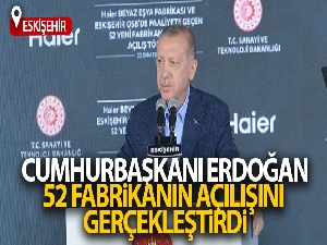 Cumhurbaşkanı Erdoğan 52 fabrikanın açılışını gerçekleştirdi