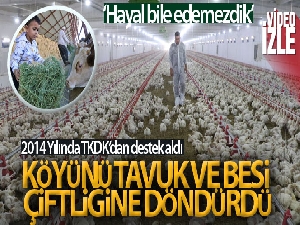 TKDK'dan aldığı destek ile köyünü tavuk ve besi çiftliğine döndürdü