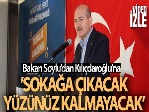 Soylu'dan Kılıçdaroğlu'na: 'Sokağa çıkacak yüzünüz kalmayacak'