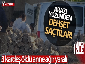 Kayseri'de arazi kavgasında 3 kardeş öldü, anne ağır yaralandı