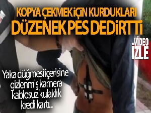 Kopya çekmek için kurdukları düzenek pes dedirtti