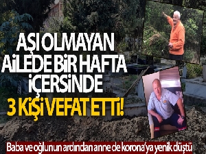 Baba ve oğlunun ardından anne de Korona'ya yenik düştü