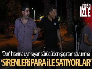 'Dur' ihtarına uymayan sürücüden şaşırtan savunma: "Sirenleri para ile satıyorlar"