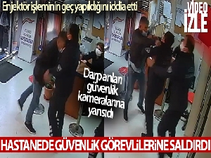 İzmir'deki hastanede güvenlik görevlilerine saldırı kamerada