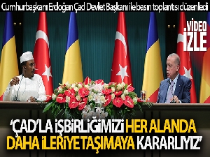 Cumhurbaşkanı Erdoğan Çad Devlet Başkanı ile basın toplantısı düzenledi