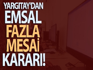 Yargıtay'dan emsal fazla mesai kararı