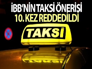 İBB'nin taksi önerisi 10'uncu kez reddedildi
