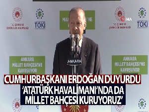 Cumhurbaşkanı Erdoğan duyurdu: İstanbul Atatürk Havalimanı'nda da millet bahçesi kuruyoruz