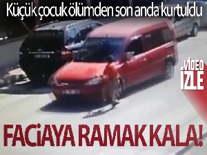 Küçük çocuk ölümden son anda kurtuldu
