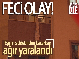 Eşinin şiddetinden kaçarken 3. kattan yere çakıldı
