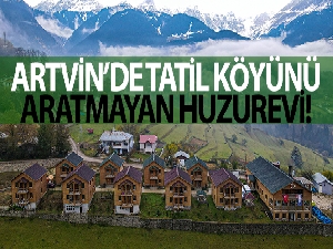 Artvin'de tatil köyünü aratmayan huzurevi