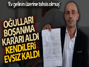 Oğulları boşanma kararı aldı, kendileri evsiz kaldı