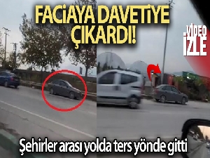 Şehirlerarası yolda tersten giderek faciaya davetiye çıkardı