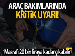Araç bakımlarında kritik uyarı: “Masrafı 20 bin liraya kadar çıkabilir”