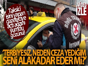 İşini yapan gazeteciye taksiciden tepki: 'Neden ceza yediğim seni alakadar eder mi?'