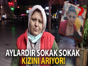 Aylardır sokak sokak kızını arıyor