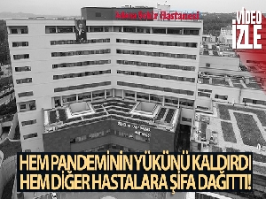 Hem pandeminin yükünü kaldırdı, hem diğer hastalara şifa dağıttı