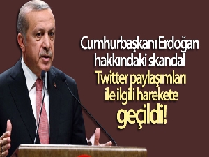 Cumhurbaşkanı Erdoğan hakkındaki skandal Twitter paylaşımları ile ilgili harekete geçildi