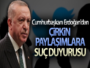 Cumhurbaşkanı Erdoğan'dan çirkin paylaşımlara suç duyurusu