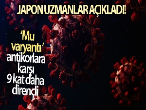 Mu varyantının antikorlara karşı 9 kat daha dirençli olduğu ortaya çıktı