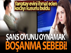 Şans oyunu oynamak boşanma sebebi