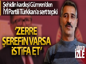 Şehidin kardeşi Gümren'den İYİ Partili Türkkan'a: 'Zerre şerefin varsa istifa et'