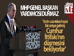 MHP Genel Başkan Yardımcısı Durmaz: 'Terör uzantıları hepsi bir araya gelmiş Cumhur İttifakı'nın düşmesini bekliyorlar'