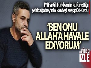 İYİ Partili Türkkan'ın küfür ettiği şehit ağabeyinin kardeşi ateş püskürdü