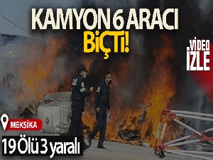 Meksika'da kamyon 6 aracı biçti: 19 ölü, 3 yaralı