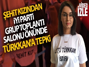 Şehit kızından İYİ Parti Grup Toplantı Salonu önünde Türkkan'a tepki