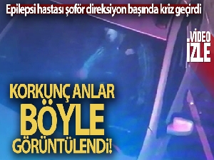 Epilepsi hastası şoför direksiyon başında kriz geçirdi