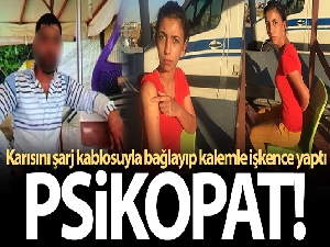 Karısını şarj kablosuyla bağlayıp kalemle işkence yaptı