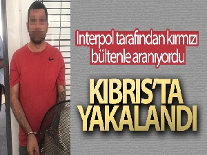 Interpol tarafından kırmızı bültenle aranan şahıs Kıbrıs'ta yakalandı