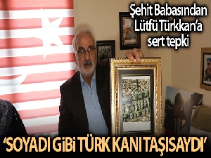 Şehidin babasından Lütfü Türkkan'a sert tepki