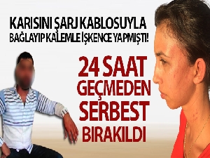 Karısını şarj kablosuyla bağlayıp kalemle işkence yaptı serbest kaldı