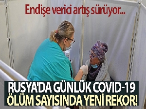 Rusya'da günlük Covid-19 ölüm sayısında yeni rekor