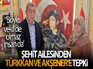 Şehit ailesinden Türkkan ve Akşener'e tepki