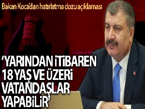 Bakan Koca: “Yarından itibaren 18 yaş ve üzeri vatandaşlarımız hatırlatma dozunu yapabilir”