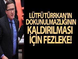Lütfü Türkkan'ın dokunulmazlığının kaldırılması için fezleke