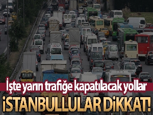 İstanbul'da yarın bu yollara dikkat