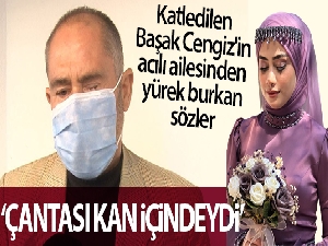 Samuray kılıcıyla katledilen Başak Cengiz'in acılı ailesinden yürek burkan sözler: "Çantası kan içindeydi”